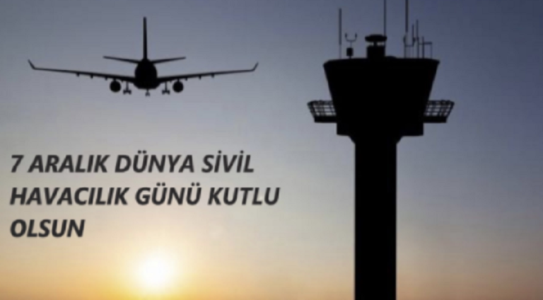 7 Aralık Uluslararası Sivil Havacılık Günü kutlu olsun