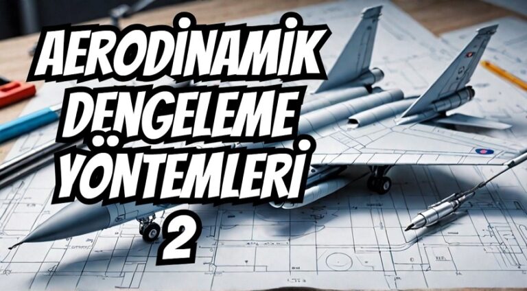 Aerodinamik Dengeleme Yöntemleri – 2